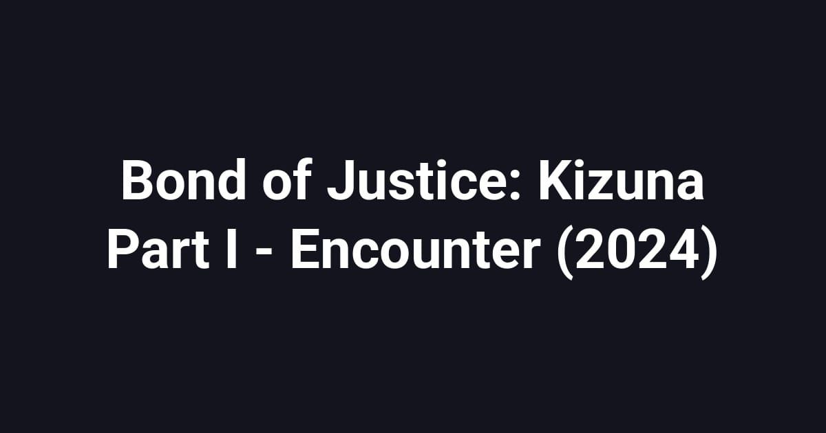Bond of Justice: Kizuna Part I - Encounter (2024)