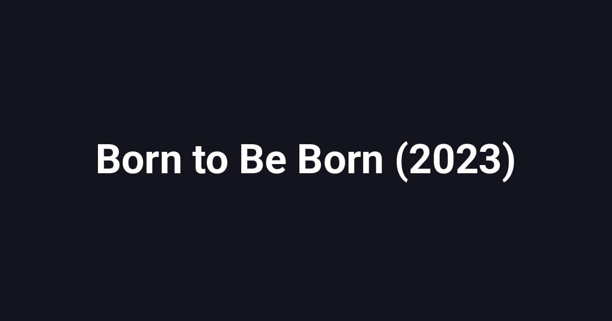 Born to Be Born (2023)