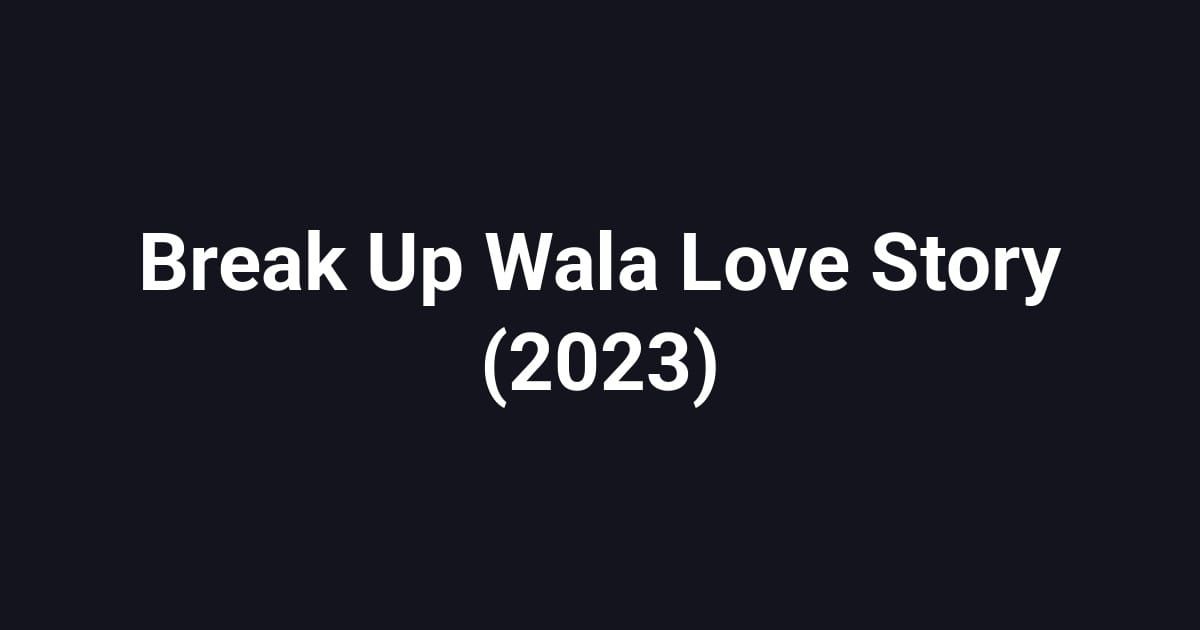 Break Up Wala Love Story (2023)