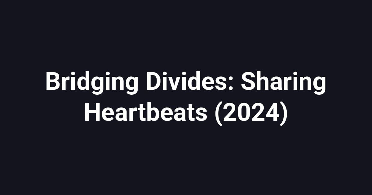 Bridging Divides: Sharing Heartbeats (2024)