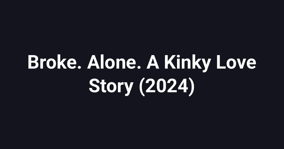 Broke. Alone. A Kinky Love Story (2024)