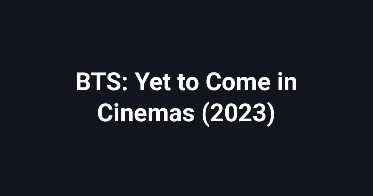 BTS: Yet to Come in Cinemas (2023)