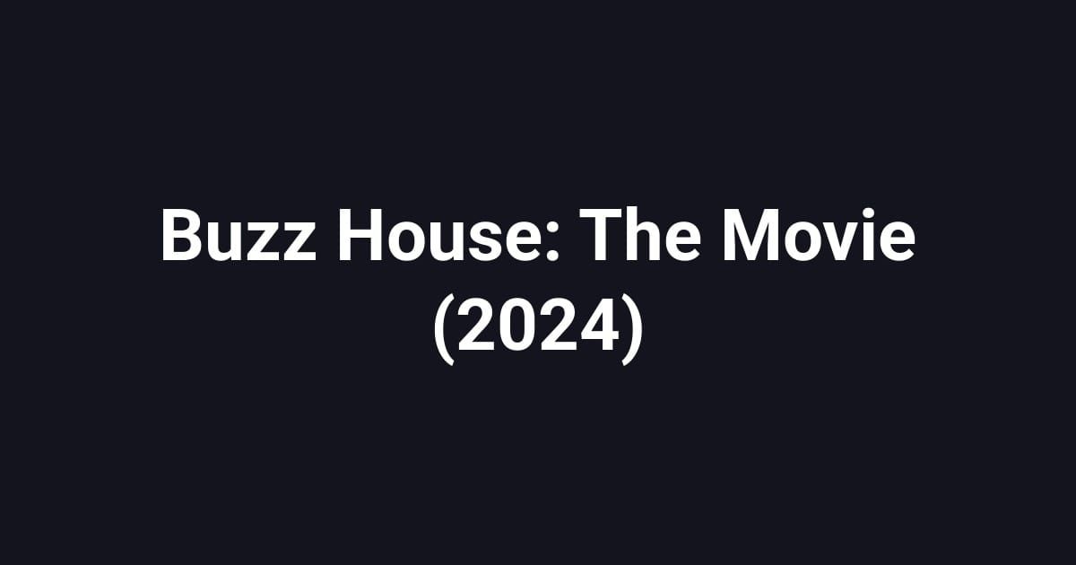 Buzz House: The Movie (2024)