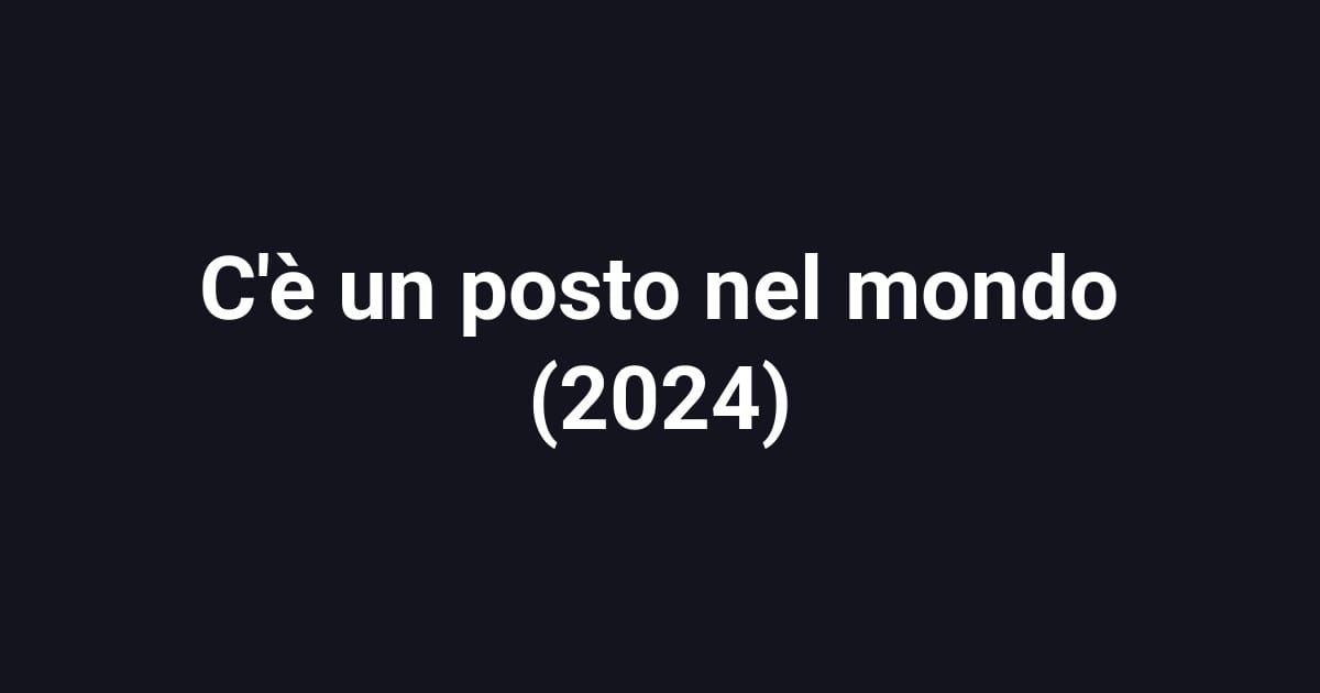 C'è un posto nel mondo (2024)