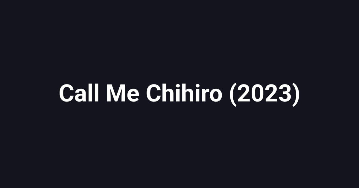 Call Me Chihiro (2023)