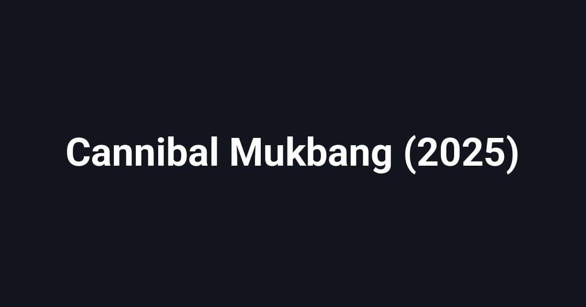 Cannibal Mukbang (2025)
