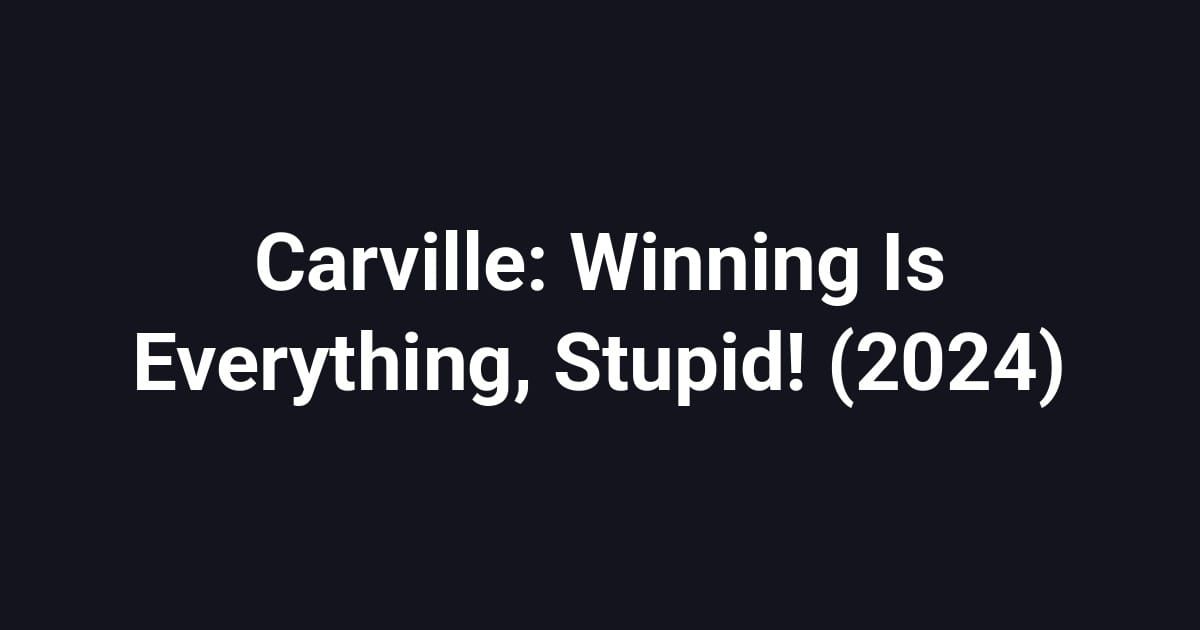 Carville: Winning Is Everything, Stupid! (2024)