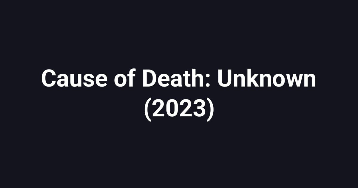 Cause of Death: Unknown (2023)