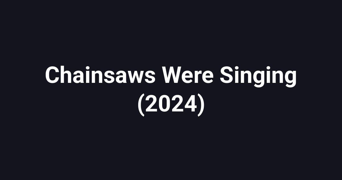 Chainsaws Were Singing (2024)