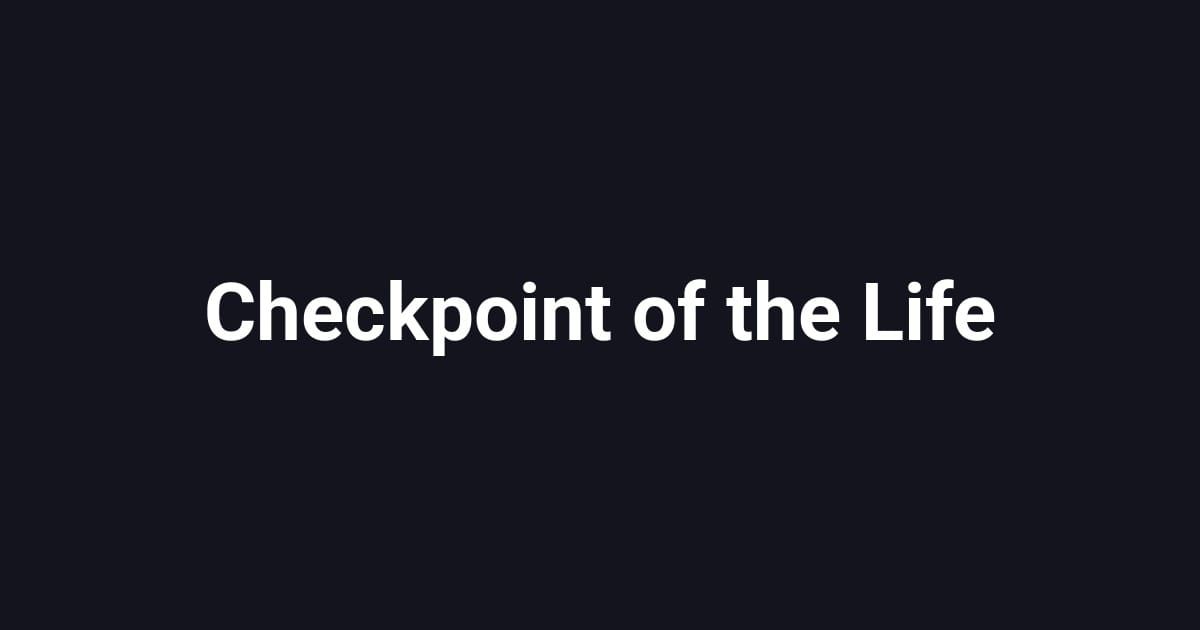Checkpoint of the Life