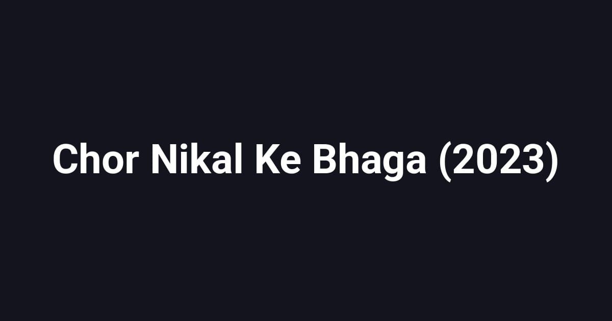 Chor Nikal Ke Bhaga (2023)