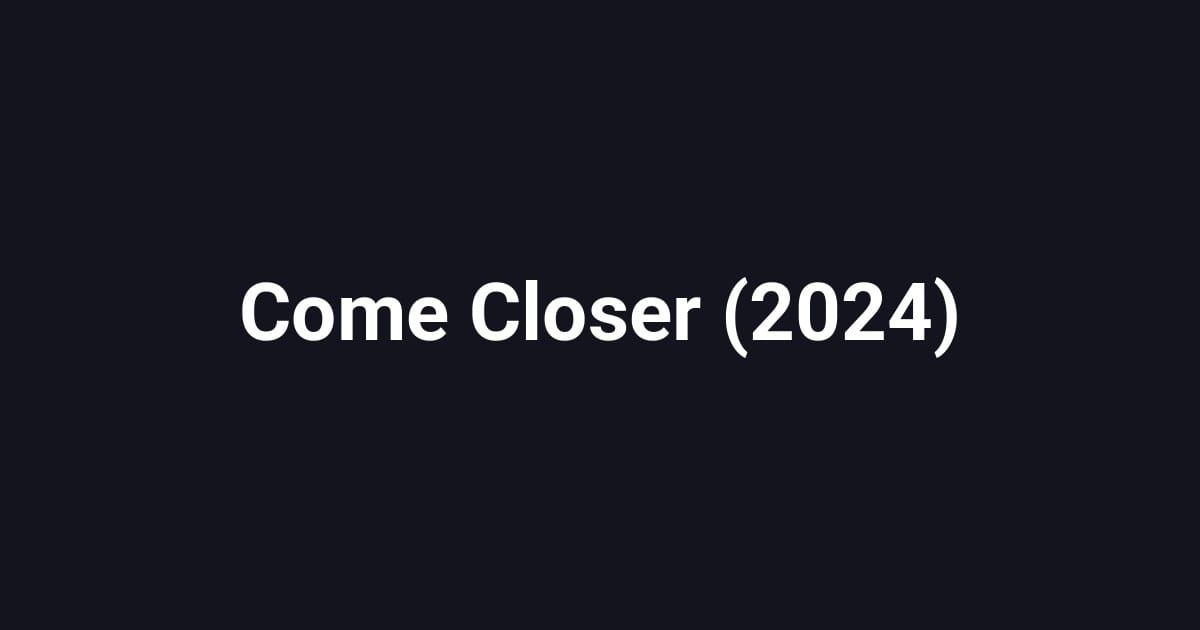 Come Closer (2024)