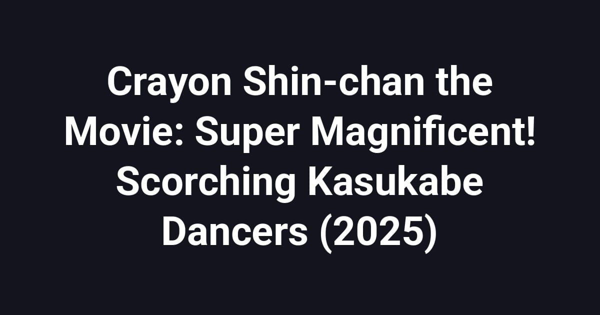Crayon Shin-chan the Movie: Super Magnificent! Scorching Kasukabe Dancers (2025)