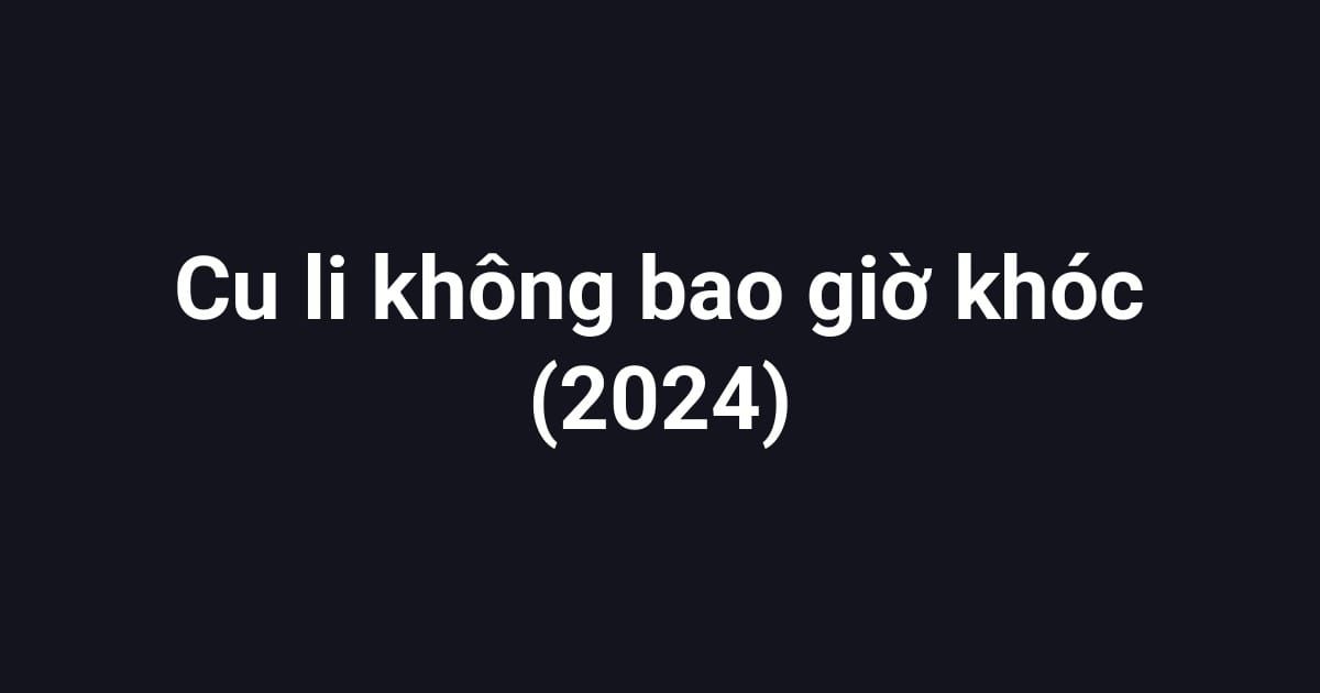 Cu li không bao giờ khóc (2024)