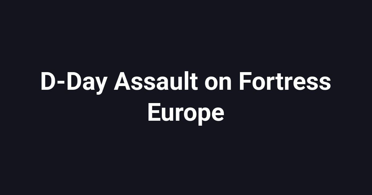 D-Day Assault on Fortress Europe