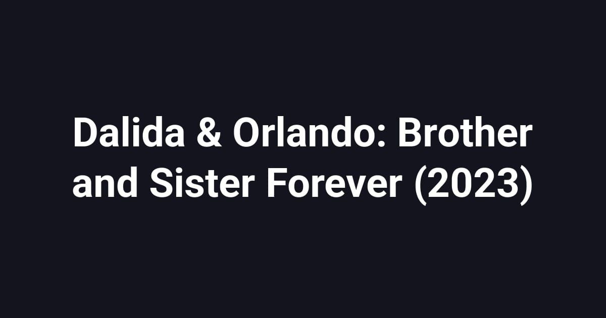 Dalida & Orlando: Brother and Sister Forever (2023)