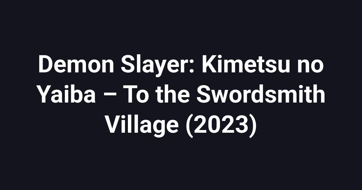 Demon Slayer: Kimetsu no Yaiba – To the Swordsmith Village (2023)