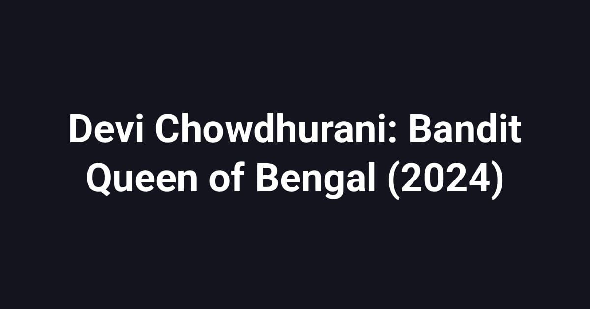 Devi Chowdhurani: Bandit Queen of Bengal (2024)