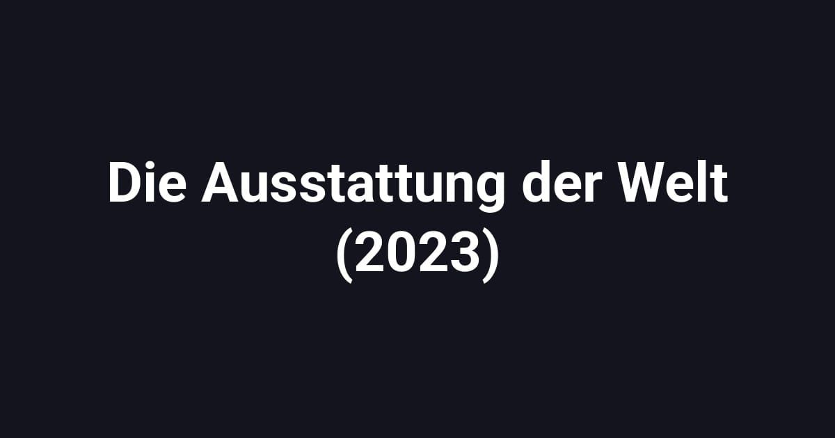Die Ausstattung der Welt (2023)