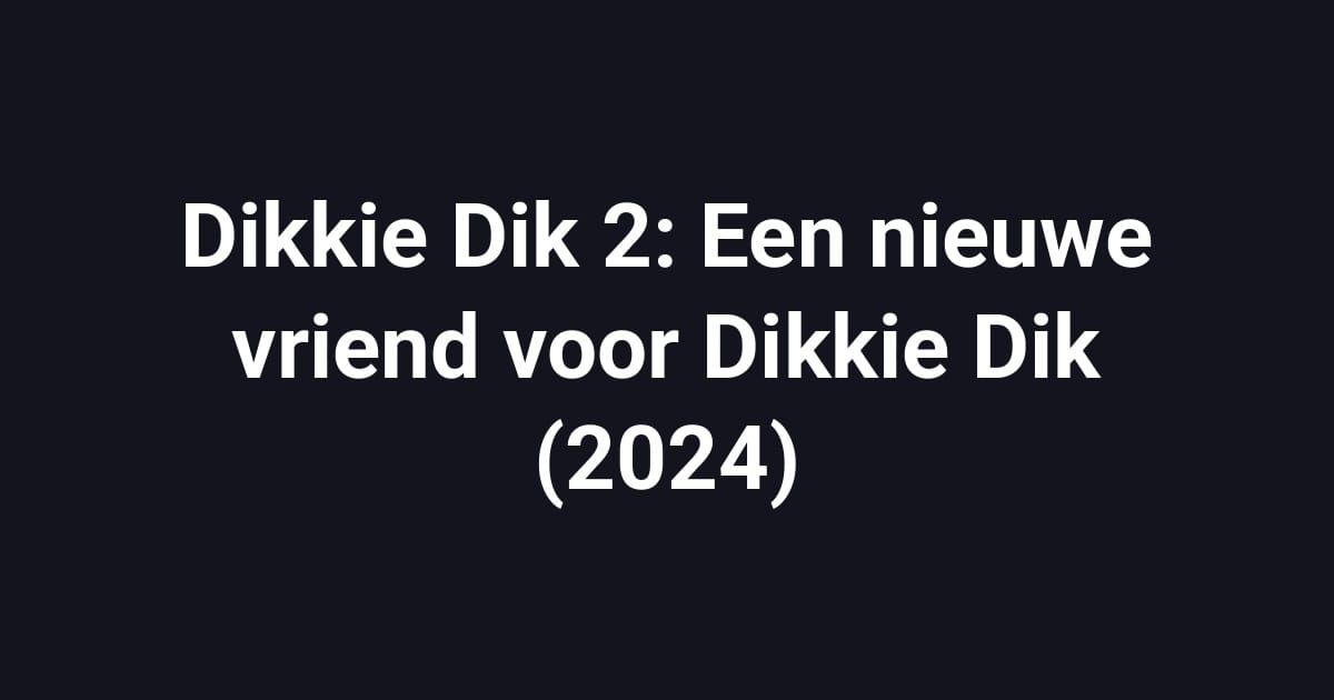 Dikkie Dik 2: Een nieuwe vriend voor Dikkie Dik (2024)