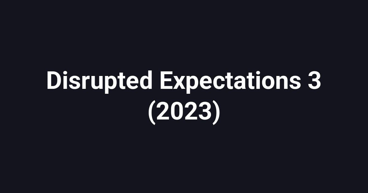 Disrupted Expectations 3 (2023)