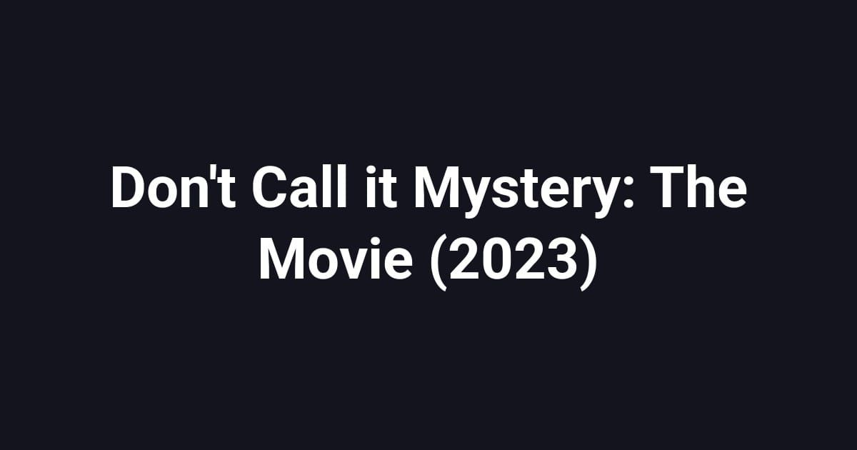 Don't Call it Mystery: The Movie (2023)