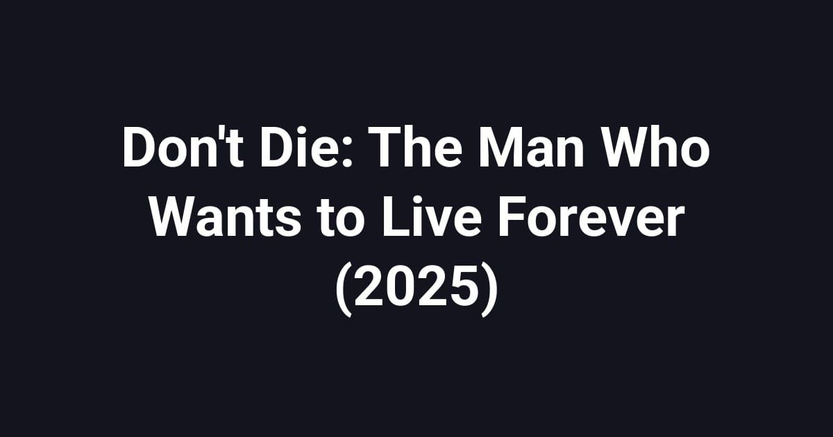 Don't Die: The Man Who Wants to Live Forever (2025)