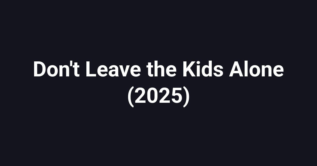 Don't Leave the Kids Alone (2025)