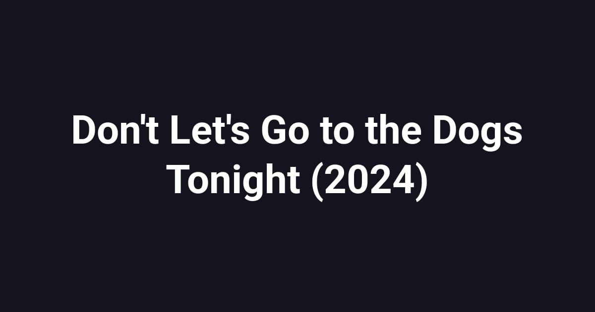 Don't Let's Go to the Dogs Tonight (2024)