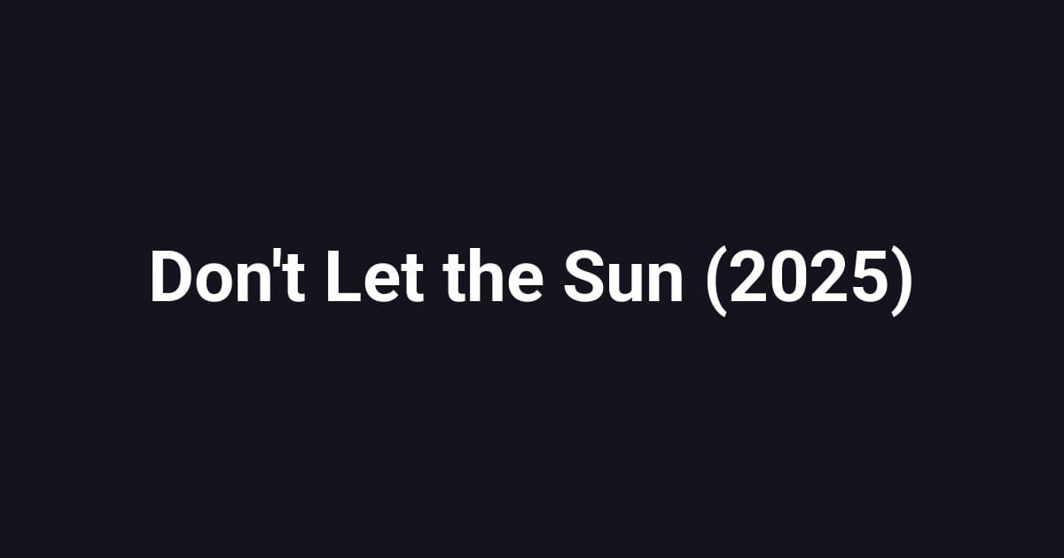 Don't Let the Sun (2025)