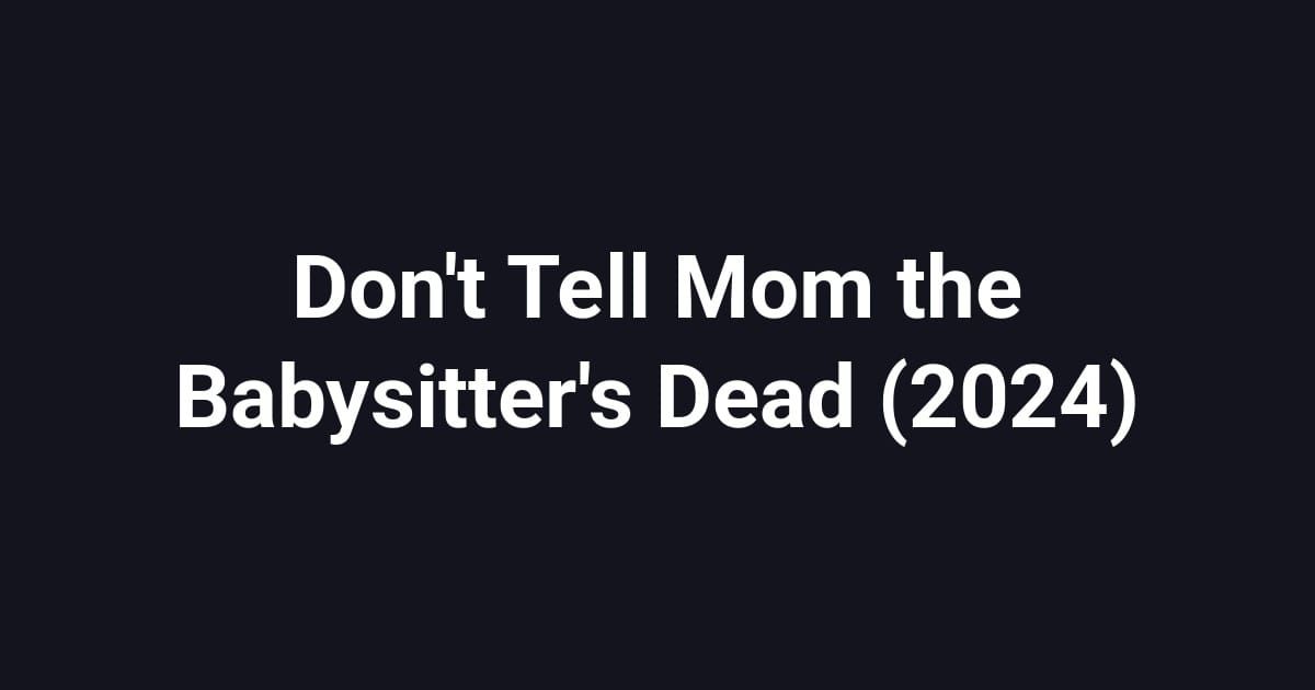 Don't Tell Mom the Babysitter's Dead (2024)