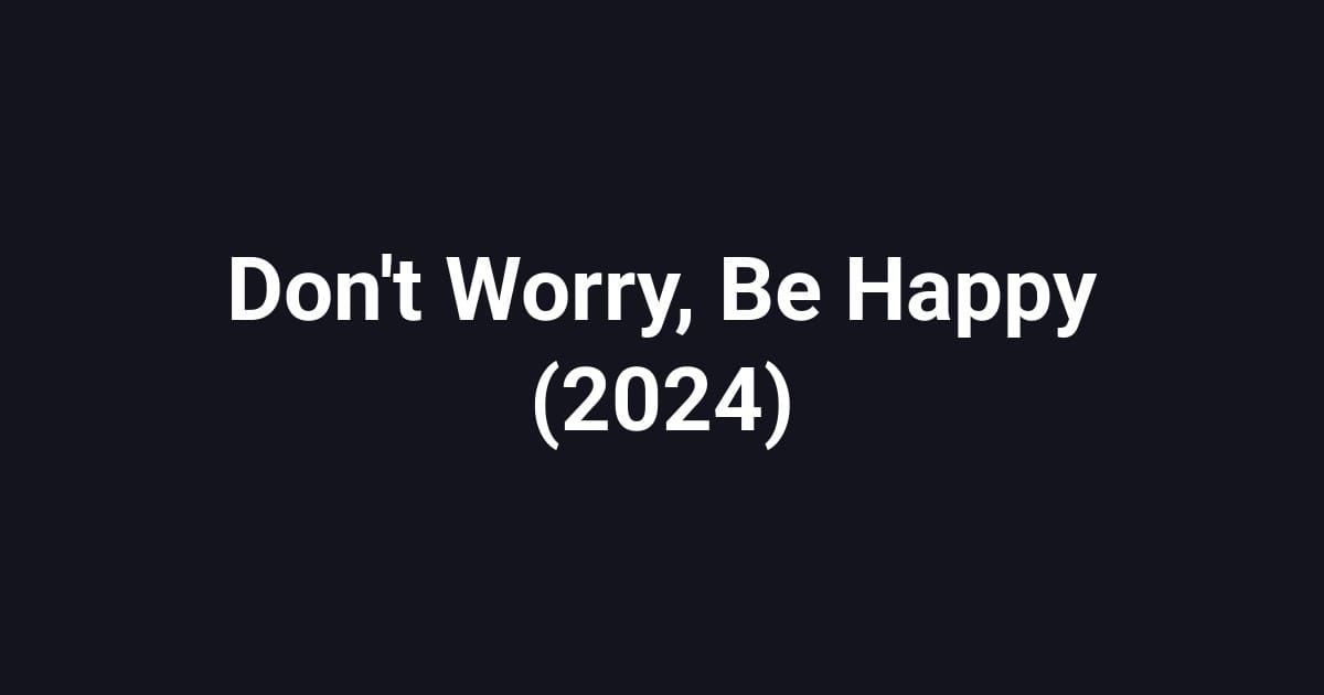 Don't Worry, Be Happy (2024)