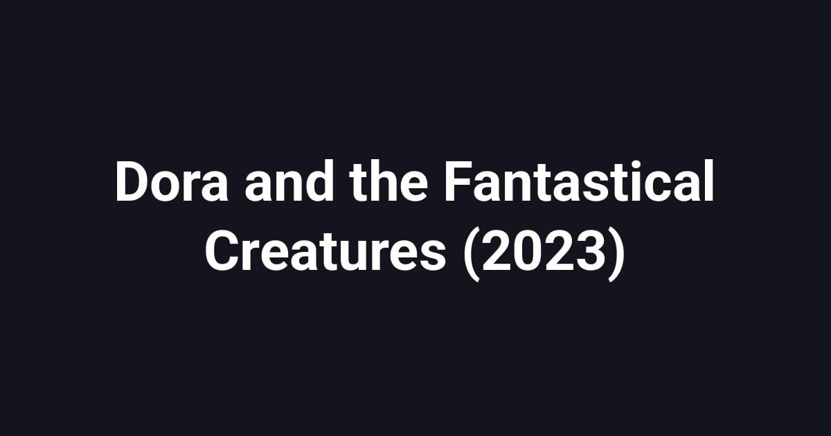 Dora and the Fantastical Creatures (2023)