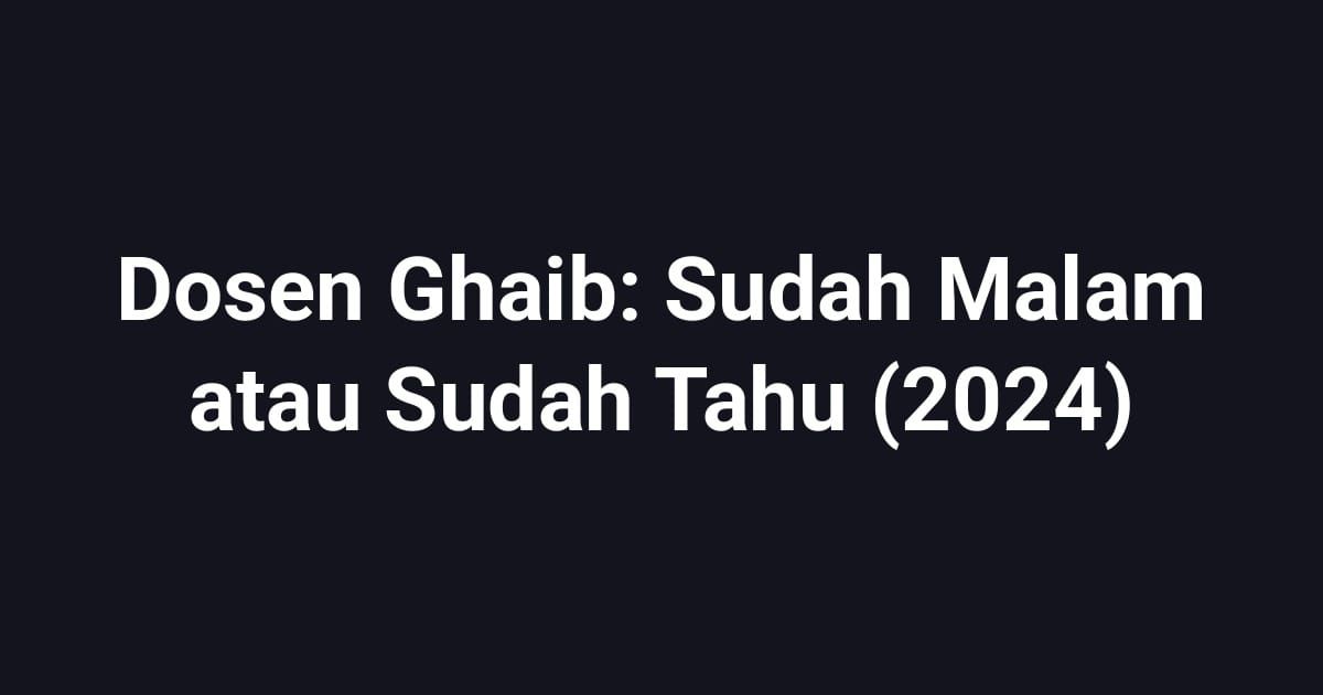 Dosen Ghaib: Sudah Malam atau Sudah Tahu (2024)
