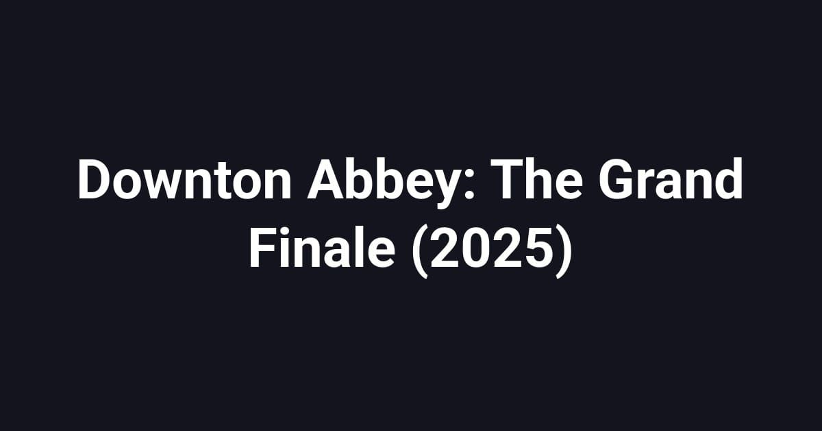 Downton Abbey: The Grand Finale (2025)
