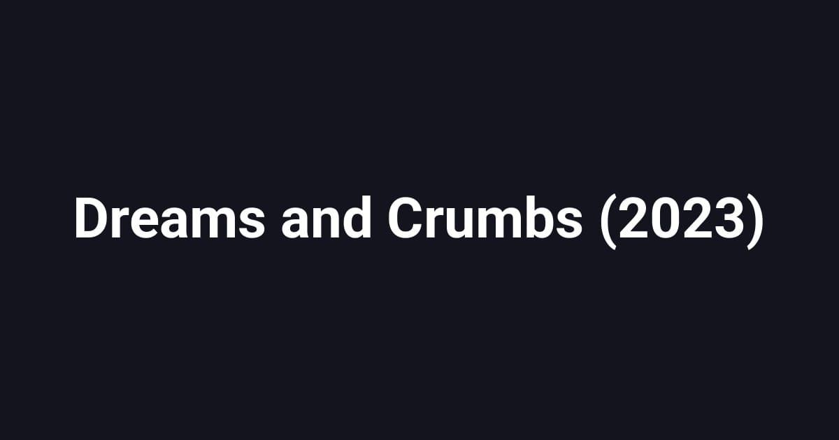 Dreams and Crumbs (2023)