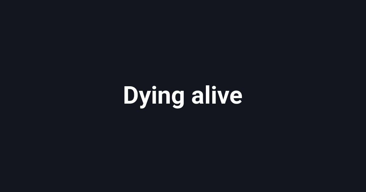 Dying alive