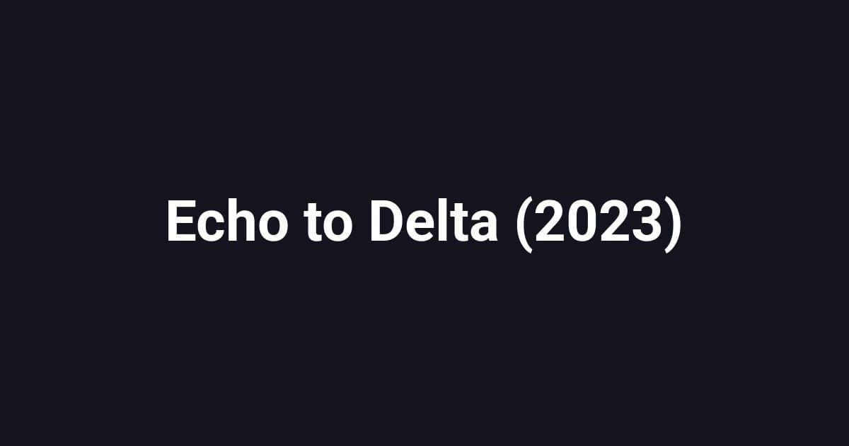 Echo to Delta (2023)