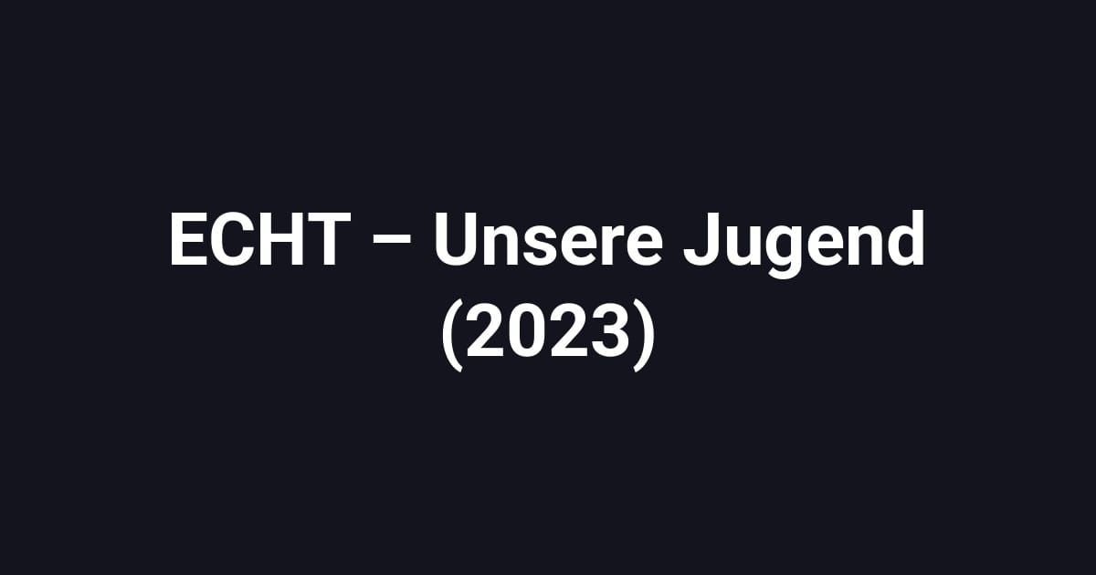 ECHT – Unsere Jugend (2023)