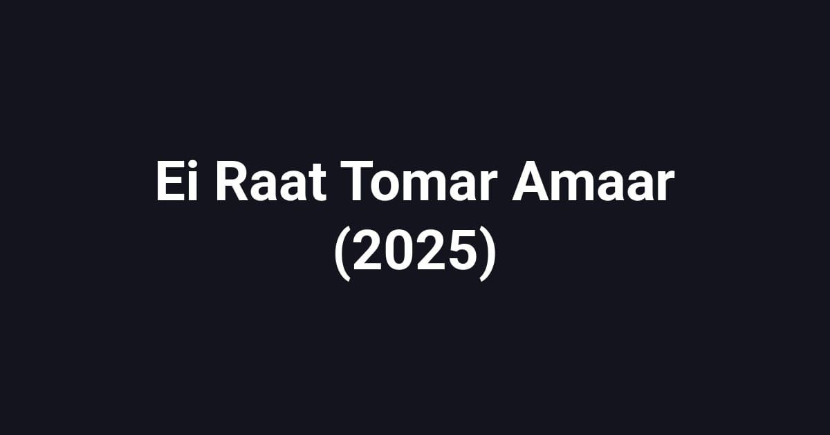Ei Raat Tomar Amaar (2025)