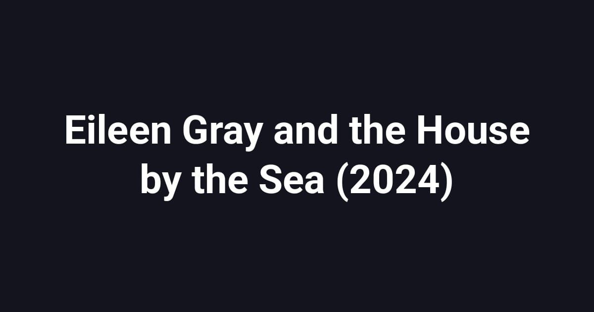 Eileen Gray and the House by the Sea (2024)