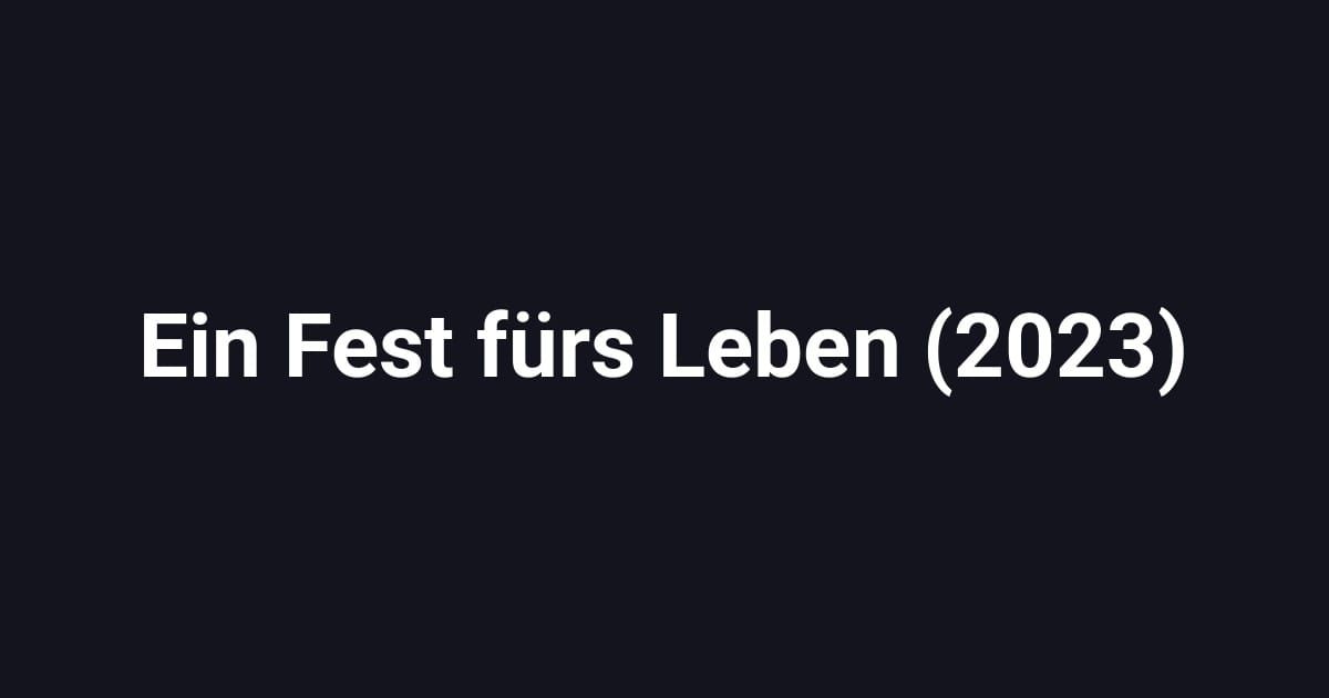 Ein Fest fürs Leben (2023)
