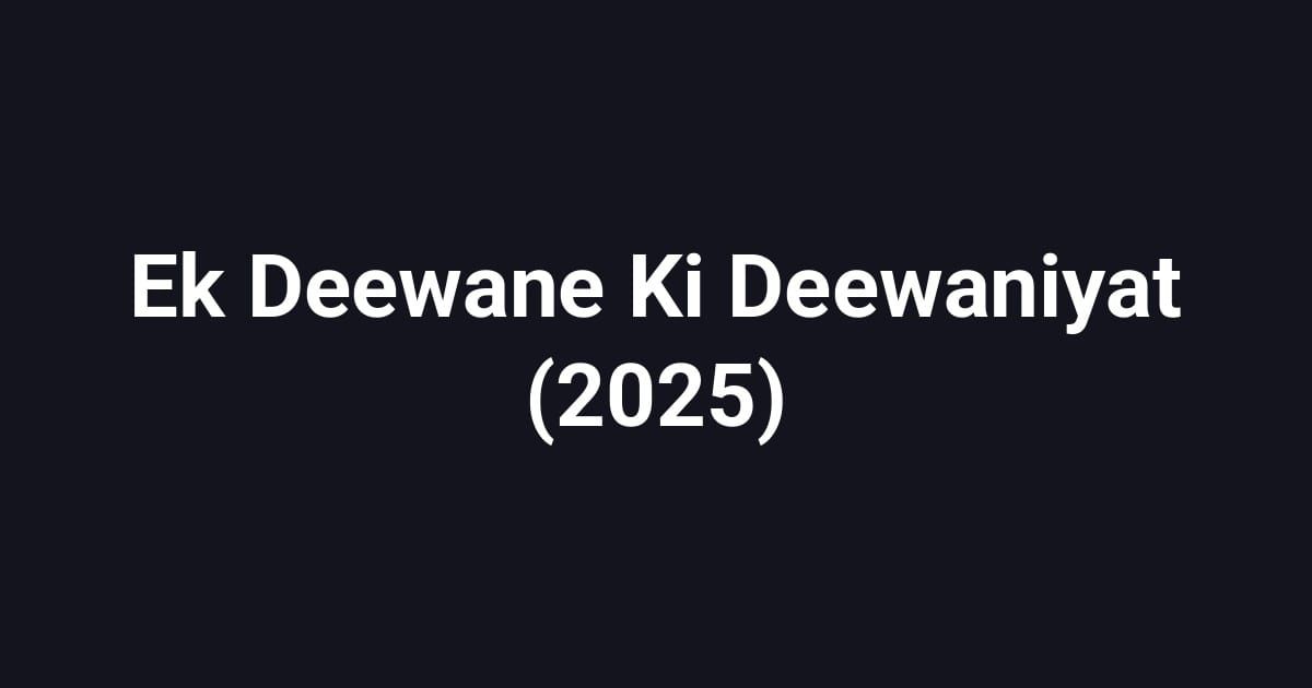 Ek Deewane Ki Deewaniyat (2025)
