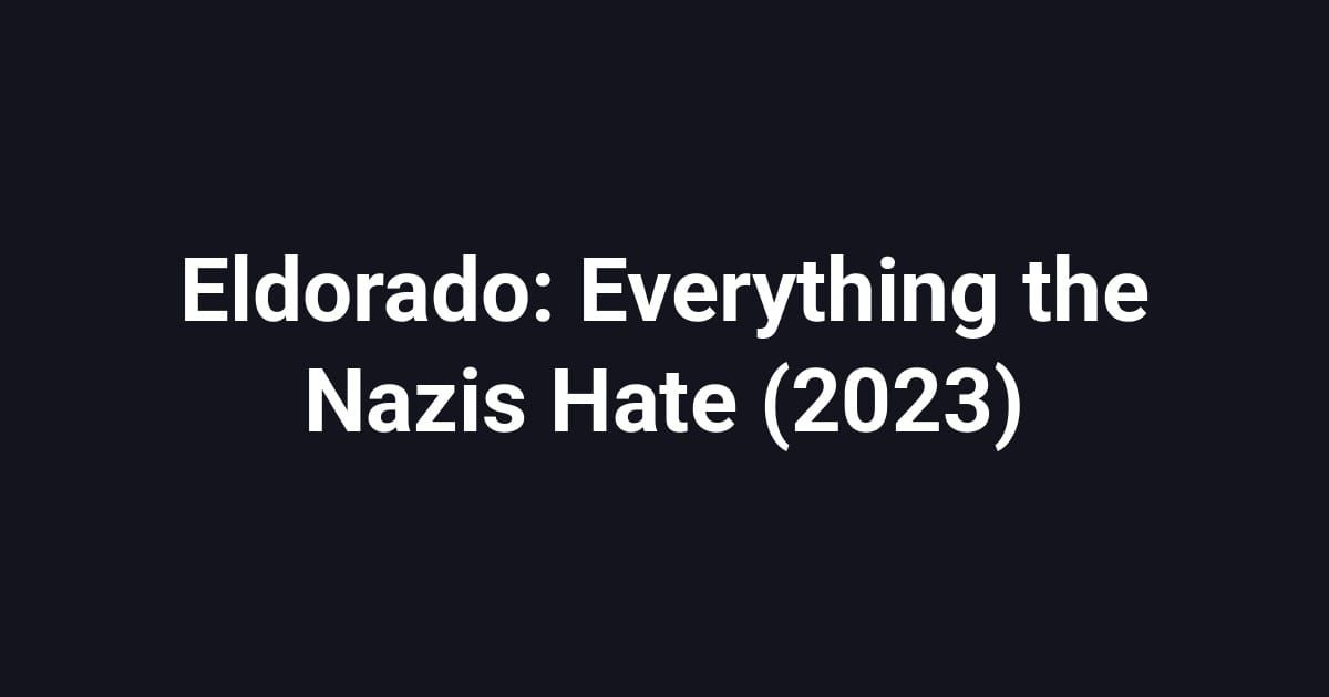 Eldorado: Everything the Nazis Hate (2023)