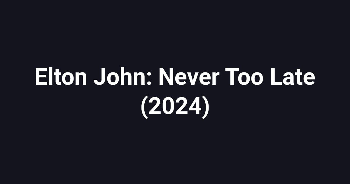 Elton John: Never Too Late (2024)