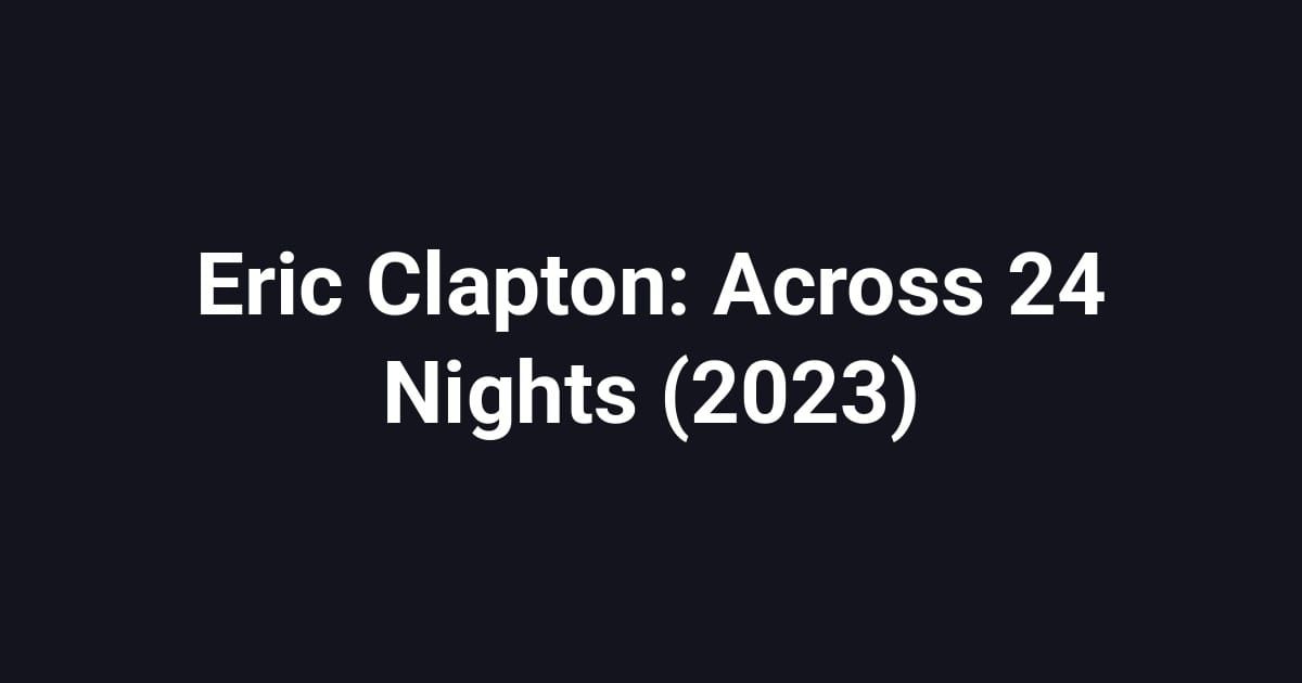 Eric Clapton: Across 24 Nights (2023)