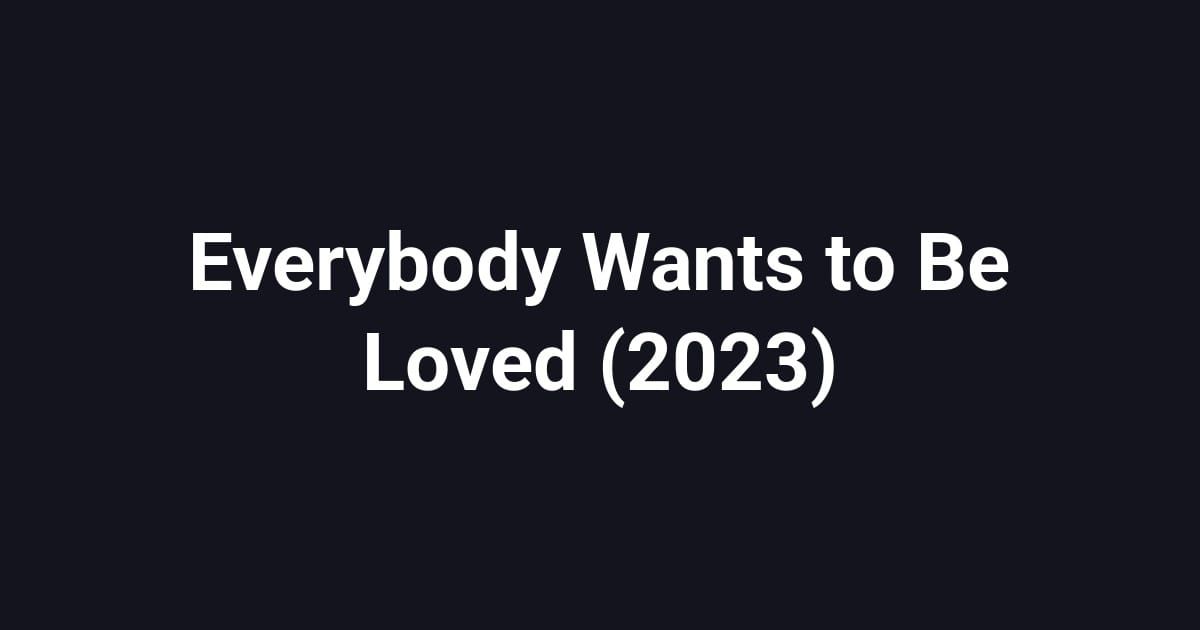 Everybody Wants to Be Loved (2023)