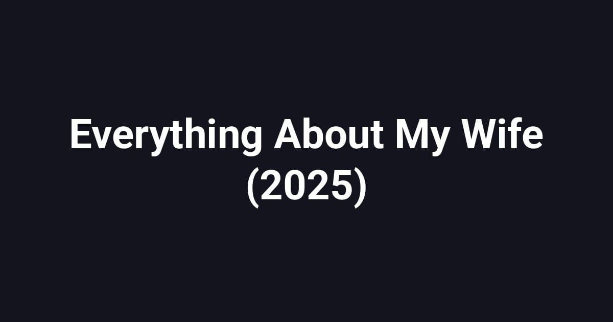 Everything About My Wife (2025)