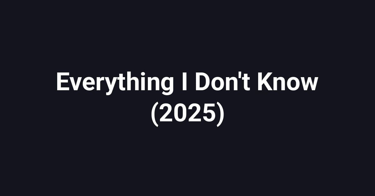 Everything I Don't Know (2025)