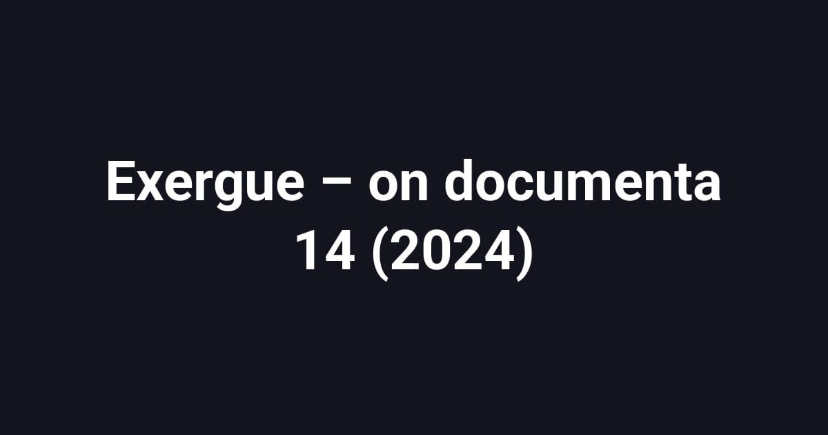 Exergue – on documenta 14 (2024)
